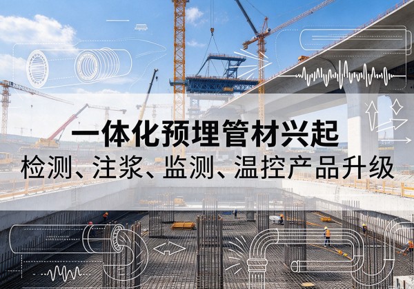 崆峒一体化管材产品兴起，声测注浆一体管、多功能预埋管应用增多